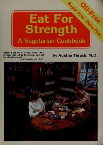 Eat for strength : a vegetarian cookbook / by Agatha M. Thrash.