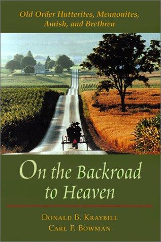On the backroad to heaven : Old Order Hutterites, Mennonites, Amish, and Brethren 