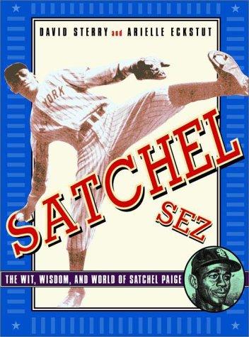 Satchel Sez : the wit, wisdom, and world of Leroy "Satchel" Paige 