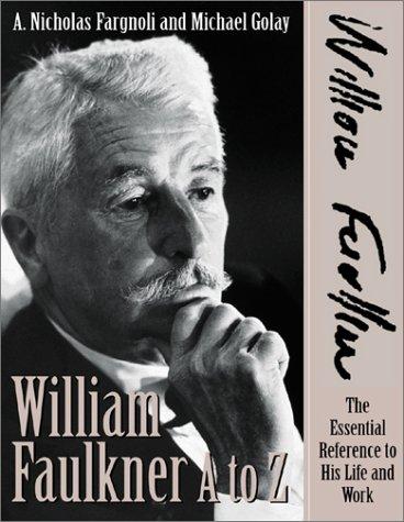 William Faulkner A to Z : the essential reference to his life and work / A. Nicholas Fargnoli and Michael Golay.