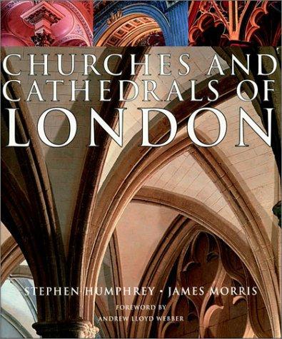 Churches and cathedrals of London / text by Stephen Humphrey ; photographs by James Morris ; foreword by Andrew Lloyd Webber.