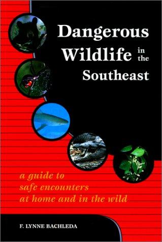 Dangerous wildlife in the Southeast : a guide to safe encounters at home and in the wild 