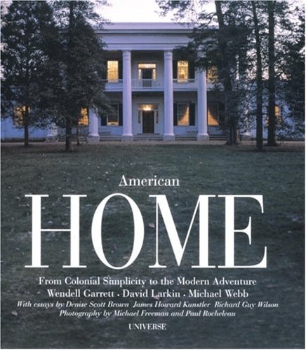 American home : from colonial simplicity to the modern adventure / Wendell Garrett, David Larkin, Michael Webb ; with essays by James Howard Kunstler, Richard Guy Wilson, Denise Scott Brown ; photography by Michael Freeman and Paul Rocheleau.