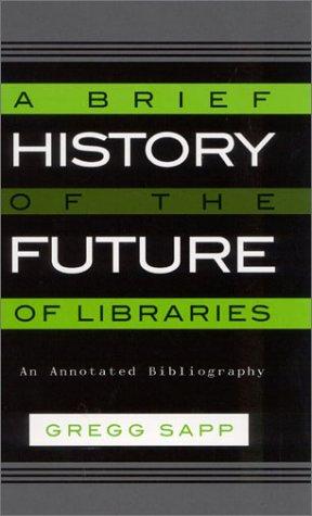 A brief history of the future of libraries / Gregg Sapp.