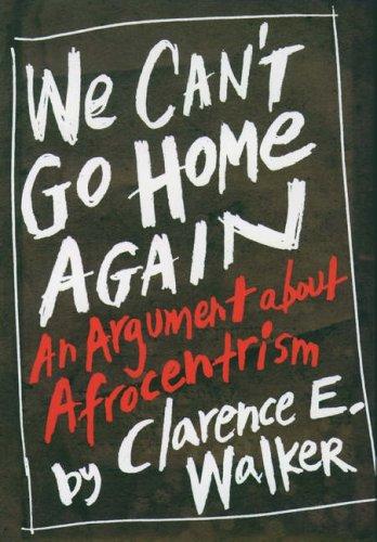 We can't go home again : an argument about Afrocentrism / Clarence E. Walker.
