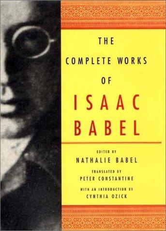The complete works of Isaac Babel / edited by Nathalie Babel ; translated with notes by Peter Constantine ; introduction by Cynthia Ozick.