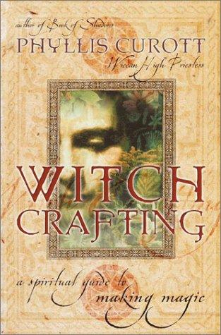 Witch crafting : a spiritual guide to making magic / Phyllis Curott.