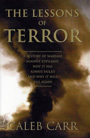 The lessons of terror : a history of warfare against civilians : why it has always failed and why it will fail again / Caleb Carr.