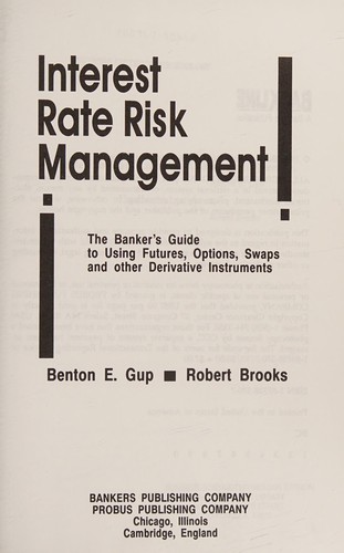 Interest rate risk management : the banker's guide to using futures, options, swaps and other derivative instruments / Benton E. Gup, Robert Brooks.