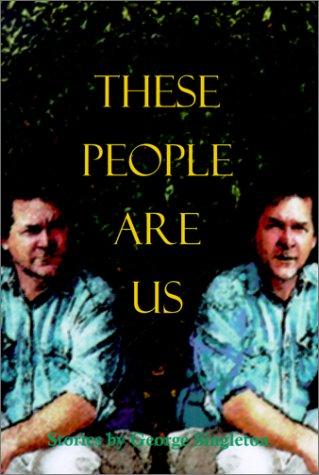 These people are us : short stories / by George Singleton.