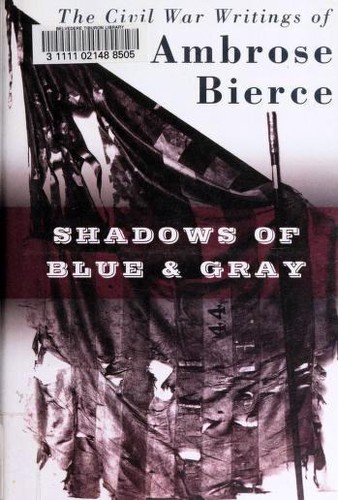 Shadows of blue and gray : the Civil War writings of Ambrose Bierce / edited by Brian M. Thomsen.