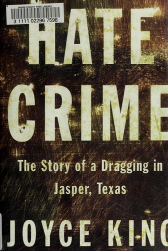 Hate crime : the story of a dragging in Jasper, Texas / Joyce King.