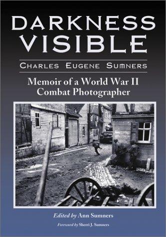 Darkness visible : memoir of a World War II combat photographer / Charles Eugene Sumners ; edited by Ann Sumners.