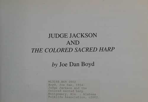 Judge Jackson and the Colored sacred harp / by Joe Dan Boyd.