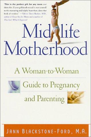 Midlife motherhood : a woman-to-woman guide to pregnancy and parenting / Jann Blackstone-Ford.