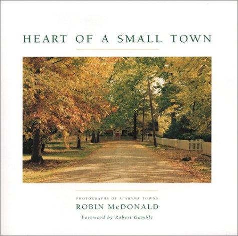 Heart of a small town : photographs of Alabama towns / Robin McDonald ; foreword by Robert Gamble.