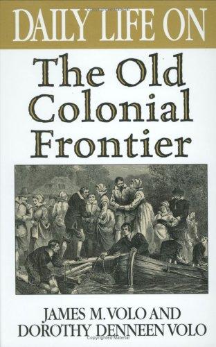 Daily life on the old colonial frontier / James M. Volo and Dorothy Denneen Volo.