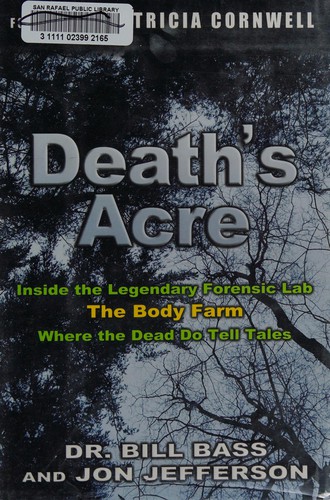 Death's acre : inside the legendary forensic lab the Body Farm where the dead do tell tales / Bill Bass and Jon Jefferson ; foreword by Patricia Cornwell.