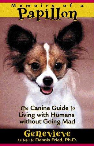Memoirs of a papillon : the canine guide to living with humans without going mad / Genevieve as told to Dennis Fried.