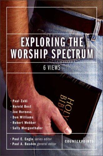 Exploring the worship spectrum : 6 views [by] Paul Zahl, Harold Best, Joe Horness, Don Williams, Robert Webber, Sally Morgenthaler / Paul A. Basden, general editor.