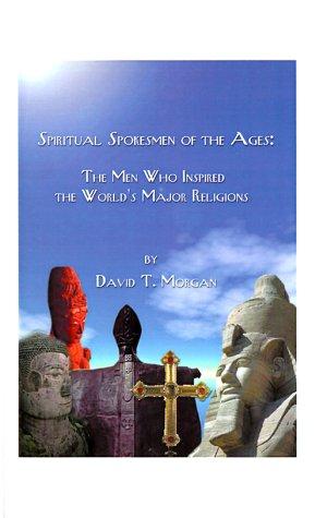 Spiritual spokesmen of the ages : the men who inspired the world's major religions / by David T. Morgan.