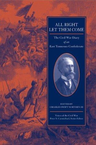All right let them come : the Civil War diary of an East Tennessee Confederate / edited by Charles Swift Northen III.