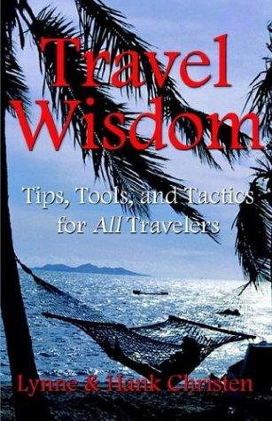 Travel wisdom : tips, tools, and tactics for all travelers / Lynne and Hank Christen.
