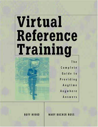 Virtual reference training : the complete guide to providing anytime, anywhere answers / Buff Hirko and Mary Bucher Ross.