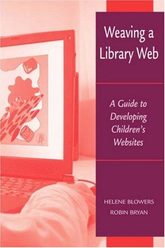 Weaving a library Web : a guide to developing children's websites / Helene Blowers, Robin Bryan.