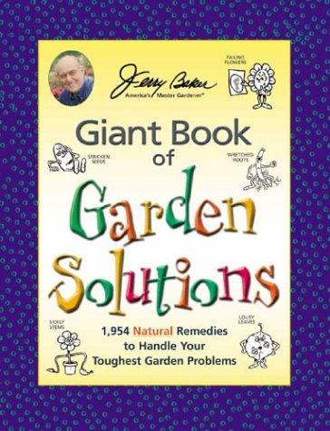 Giant book of garden solutions : 1,954 natural remedies to handle your toughest garden problems / by Jerry Baker.