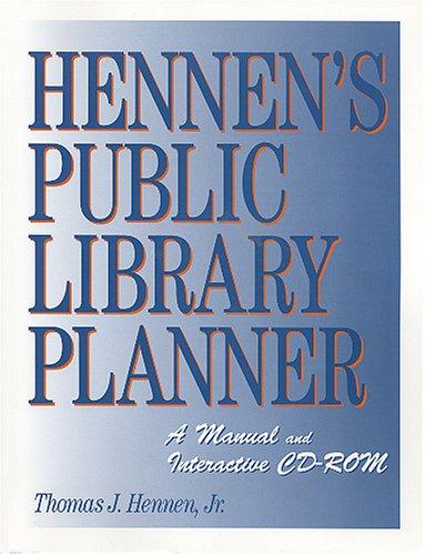 Hennen's public library planner : a manual and interactive CD-ROM / Thomas J. Hennen, Jr.