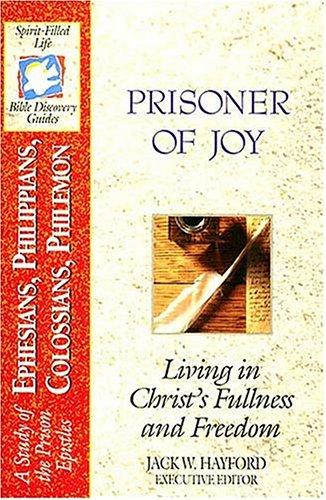 Prisoner of Joy : Living in Christ's Fullness and Freedom : A Study of the Prison Epistles