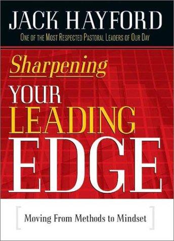 Sharpening your leading edge : moving from methods to mindset / Jack Hayford.