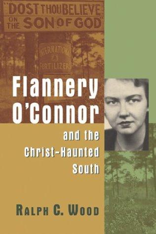 Flannery O'Connor and the Christ-haunted South / Ralph C. Wood.