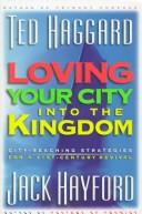 Loving your city into the kingdom : city-reaching strategies for 21st-century revival / Ted Haggard and Jack W. Hayford.