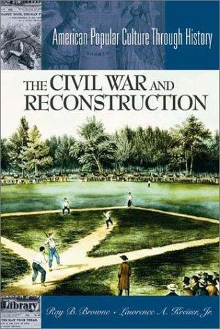 The Civil War and Reconstruction / Ray B. Browne and Lawrence A. Kreiser, Jr.