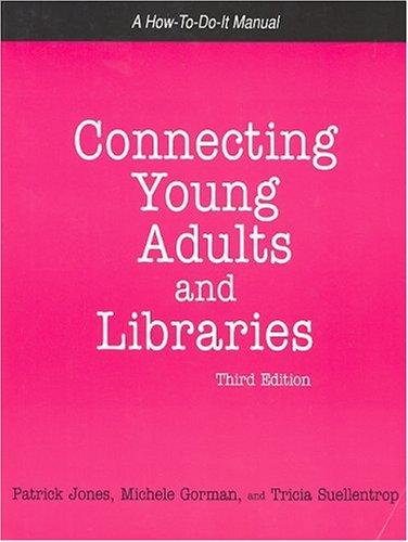 Connecting young adults and libraries : a how-to-do-it manual for librarians / Patrick Jones, Michele Gorman, Tricia Suellentrop.