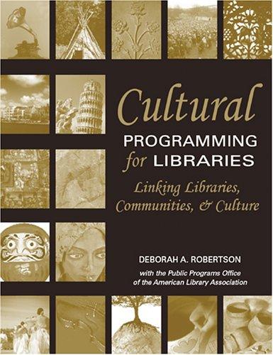 Cultural programming for libraries : linking libraries, communities, and culture / Deborah A. Robertson with the Public Programs Office of the American Library Association ; with assistance from Susan Brandehoff, Mary Davis Fournier, and Laura Hayes.