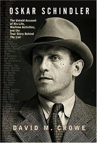 Oskar Schindler : the untold account of his life, wartime activities, and the true story behind the list / David M. Crowe.