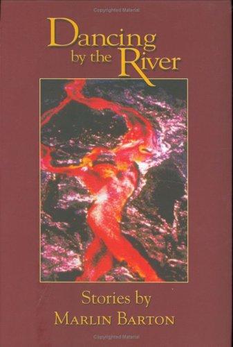 Dancing by the river : stories / by Marlin Barton.