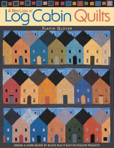 A new look at log cabin quilts : design a scene block by block plus 9 easy-to-follow projects / Flavin Glover.