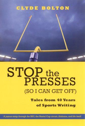 Stop the presses (so I can get off) : tales from forty years of sportswriting / Clyde Bolton.