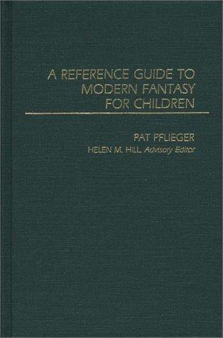 A Reference guide to modern fantasy for children / [editor] Pat Pflieger, Helen M. Hill, advisory editor.