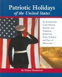 Patriotic holidays of the United States : an introduction to the history, symbols, and traditions behind the major holidays and days of observance 