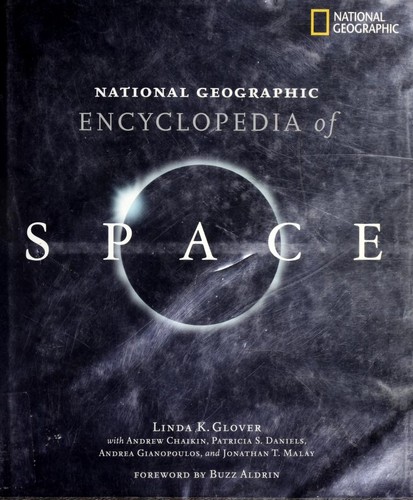 National Geographic encyclopedia of space / [compiled by] Linda K. Glover ; with Andrew Chaikin ... [et al.] ; foreword by Buzz Aldrin.