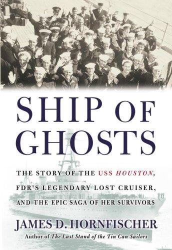 Ship of ghosts : the story of the USS Houston, FDR's legendary lost cruiser, and the epic saga of her survivors / James D. Hornfischer.