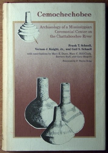 Cemochechobee : archaeology of a Mississippian ceremonial center on the Chattahoochee River / Frank T. Schnell, Vernon J. Knight, Jr., and Gail S. Schnell, with contributions by Mary E. Dunn ... [et al.].