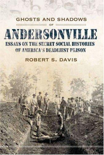 Ghosts and shadows of Andersonville : essays on the secret social histories of America's deadliest prison / Robert Scott Davis.