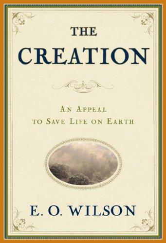 The creation : an appeal to save life on earth / Edward O. Wilson.