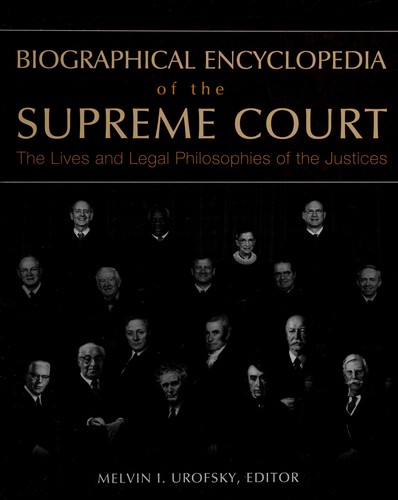 Biographical encyclopedia of the Supreme Court : the lives and legal philosophies of the justices / edited by Melvin I. Urofsky.